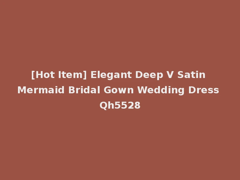 [Hot Item] Elegant Deep V Satin Mermaid Bridal Gown Wedding Dress Qh5528