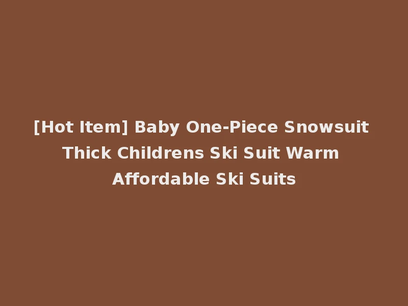 [Hot Item] Baby One-Piece Snowsuit Thick Childrens Ski Suit Warm Affordable Ski Suits