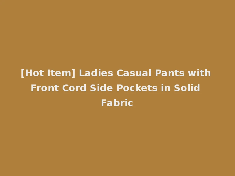 [Hot Item] Ladies Casual Pants with Front Cord Side Pockets in Solid Fabric