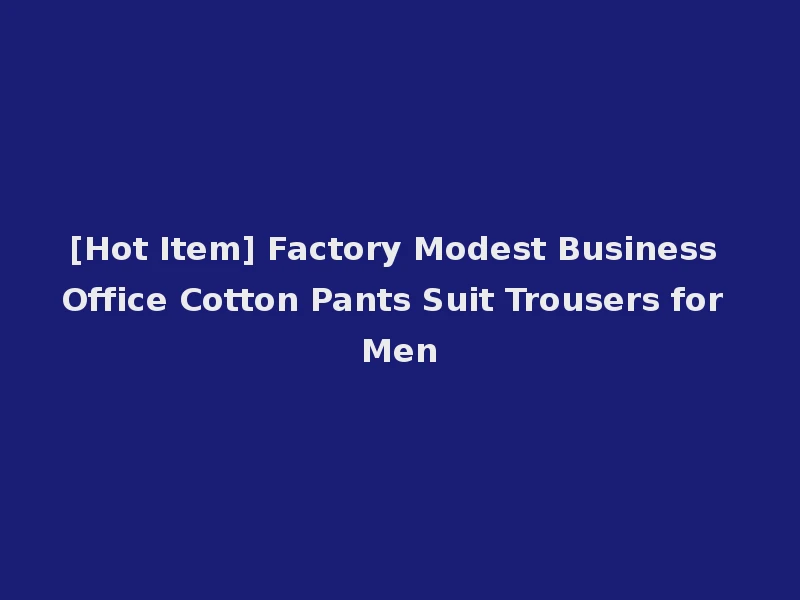 [Hot Item] Factory Modest Business Office Cotton Pants Suit Trousers for Men
