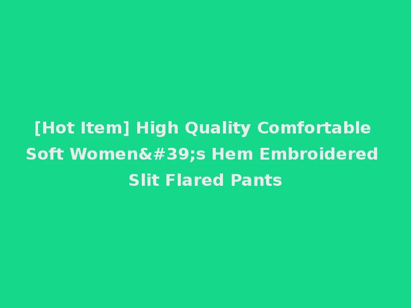 [Hot Item] High Quality Comfortable Soft Women's Hem Embroidered Slit Flared Pants