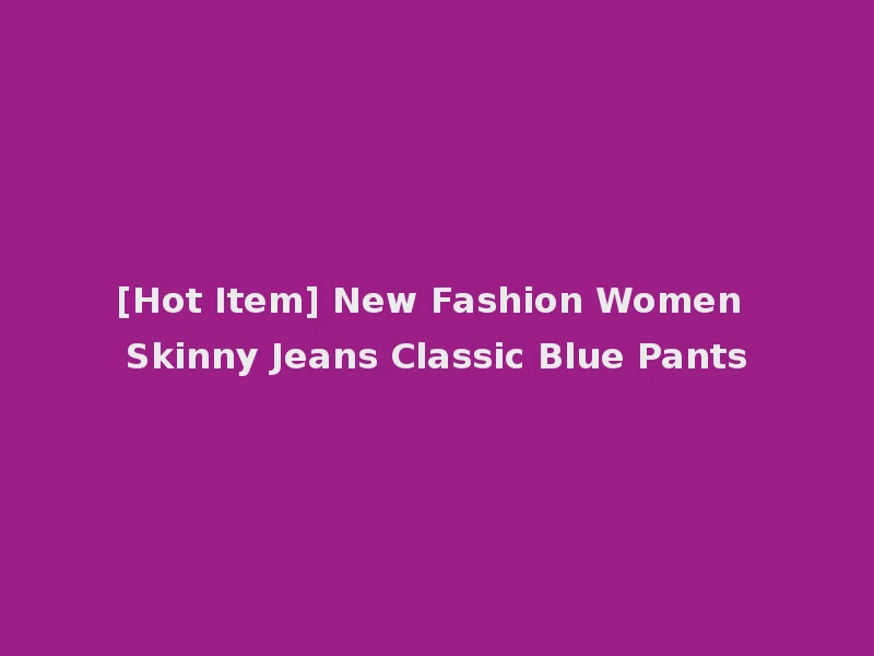 [Hot Item] New Fashion Women Skinny Jeans Classic Blue Pants
