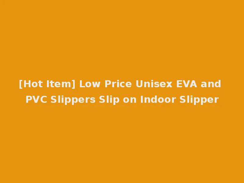 [Hot Item] Low Price Unisex EVA and PVC Slippers Slip on Indoor Slipper