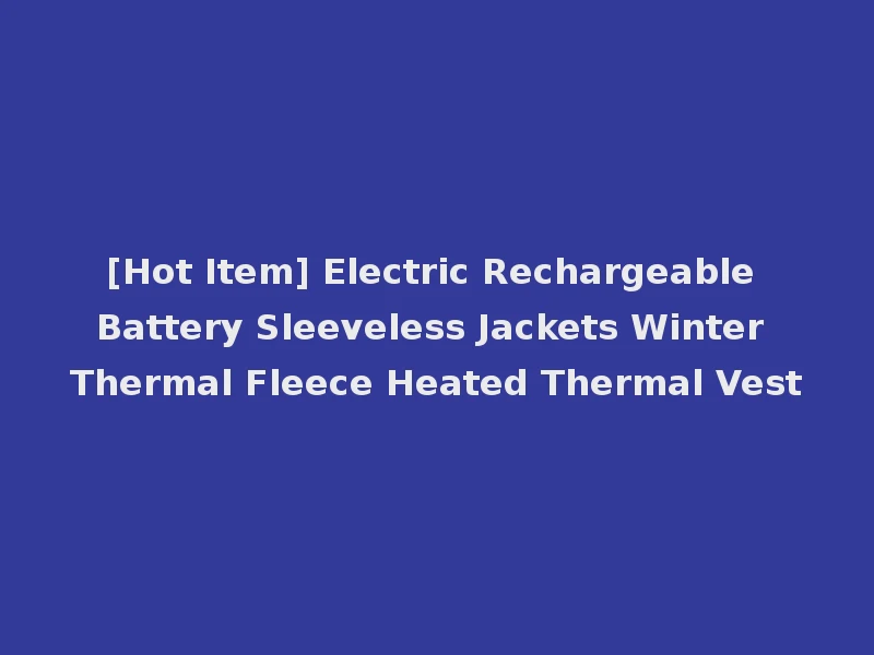 [Hot Item] Electric Rechargeable Battery Sleeveless Jackets Winter Thermal Fleece Heated Thermal Vest