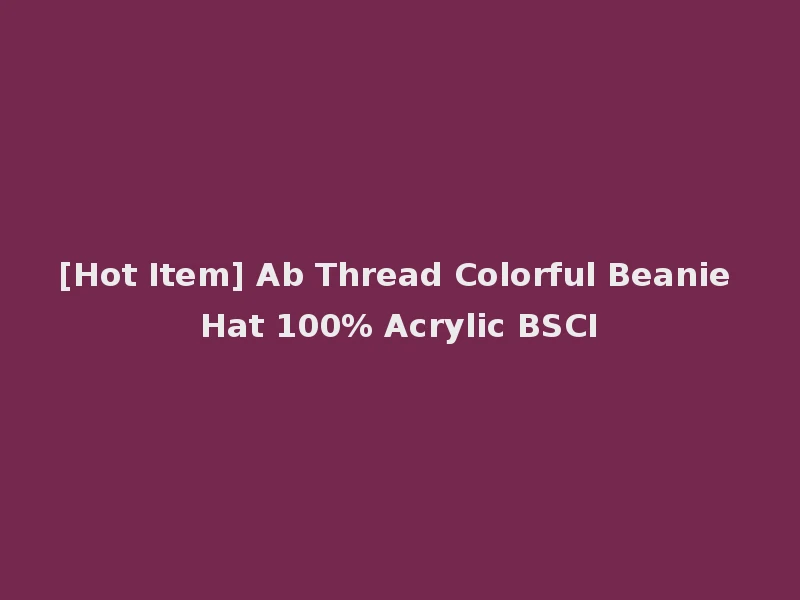 [Hot Item] Ab Thread Colorful Beanie Hat 100% Acrylic BSCI