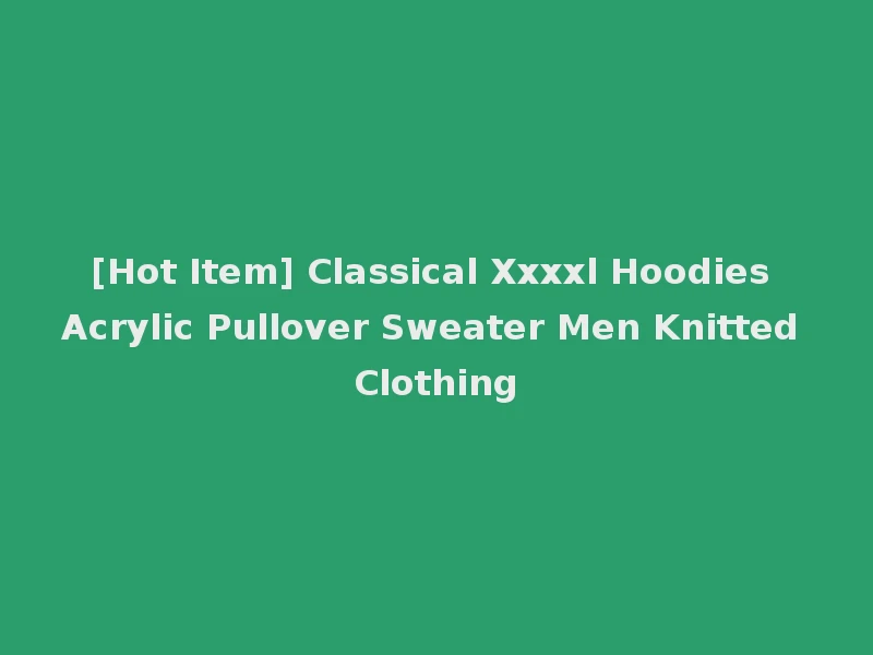 [Hot Item] Classical Xxxxl Hoodies Acrylic Pullover Sweater Men Knitted Clothing