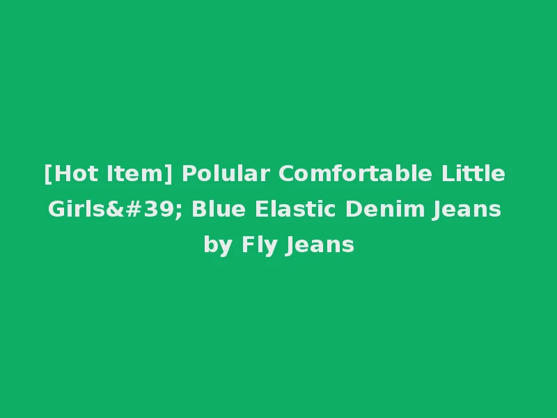 [Hot Item] Polular Comfortable Little Girls' Blue Elastic Denim Jeans by Fly Jeans