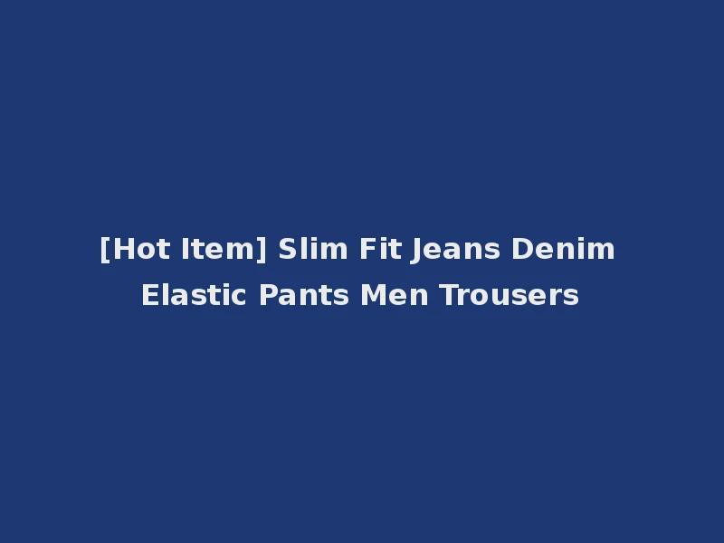 [Hot Item] Slim Fit Jeans Denim Elastic Pants Men Trousers