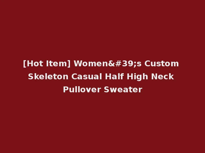 [Hot Item] Women's Custom Skeleton Casual Half High Neck Pullover Sweater
