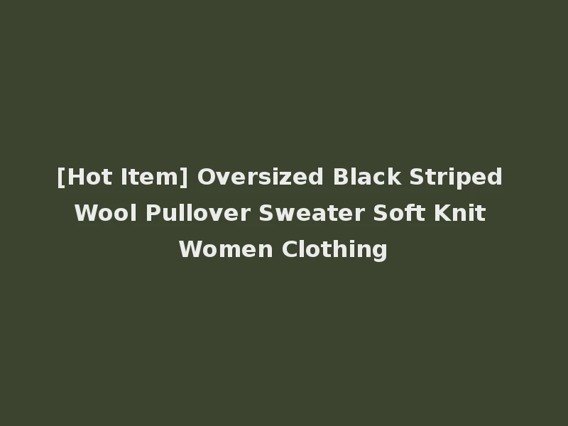 [Hot Item] Oversized Black Striped Wool Pullover Sweater Soft Knit Women Clothing