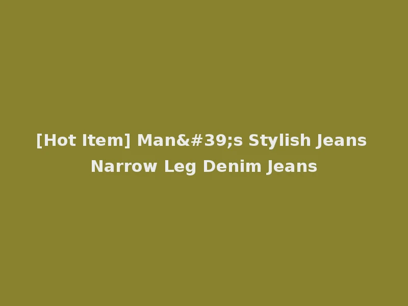 [Hot Item] Man's Stylish Jeans Narrow Leg Denim Jeans