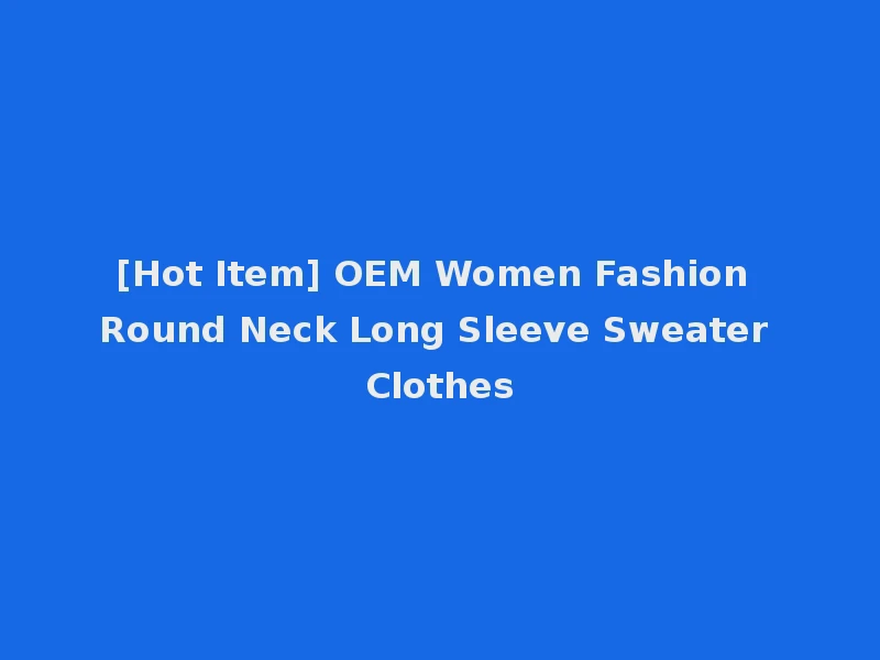 [Hot Item] OEM Women Fashion Round Neck Long Sleeve Sweater Clothes
