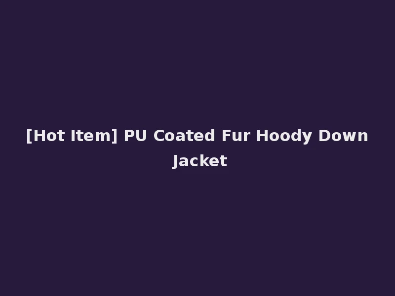 [Hot Item] PU Coated Fur Hoody Down Jacket