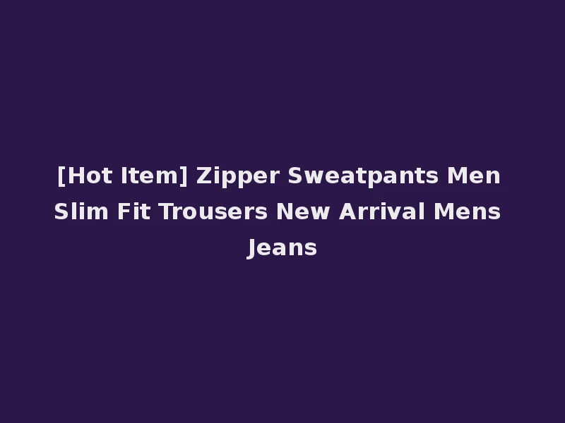 [Hot Item] Zipper Sweatpants Men Slim Fit Trousers New Arrival Mens Jeans