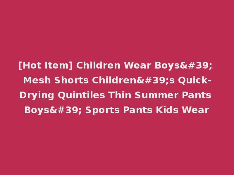 [Hot Item] Children Wear Boys' Mesh Shorts Children's Quick-Drying Quintiles Thin Summer Pants Boys' Sports Pants Kids Wear