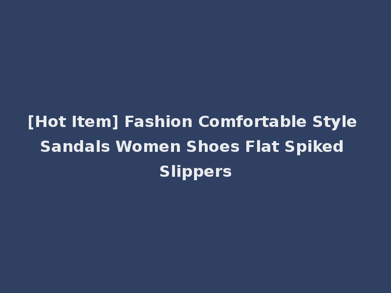 [Hot Item] Fashion Comfortable Style Sandals Women Shoes Flat Spiked Slippers