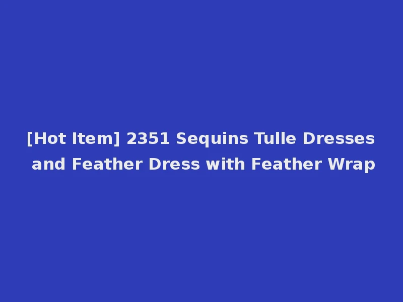 [Hot Item] 2351 Sequins Tulle Dresses and Feather Dress with Feather Wrap