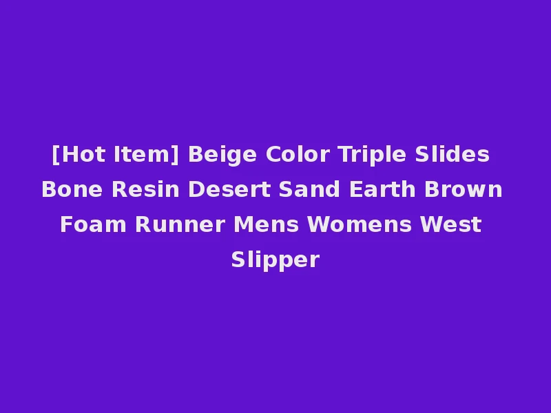 [Hot Item] Beige Color Triple Slides Bone Resin Desert Sand Earth Brown Foam Runner Mens Womens West Slipper