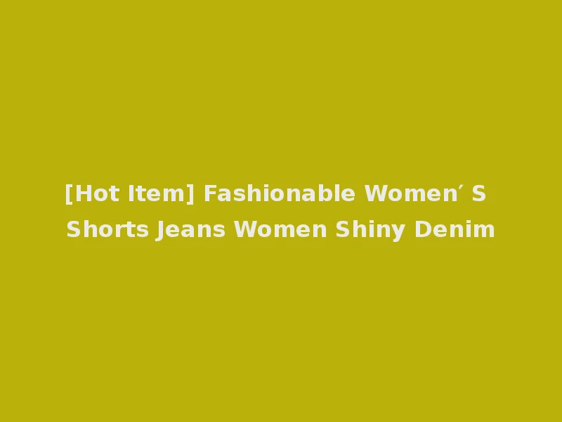 [Hot Item] Fashionable Women′ S Shorts Jeans Women Shiny Denim