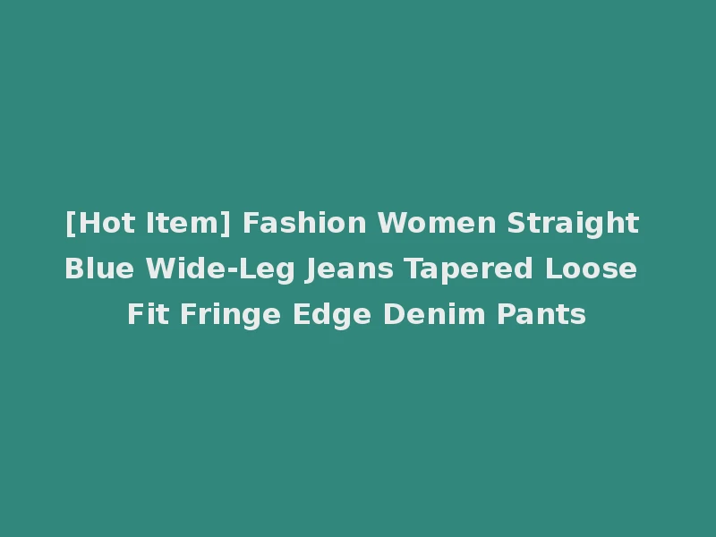 [Hot Item] Fashion Women Straight Blue Wide-Leg Jeans Tapered Loose Fit Fringe Edge Denim Pants