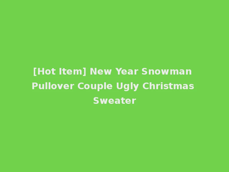 [Hot Item] New Year Snowman Pullover Couple Ugly Christmas Sweater