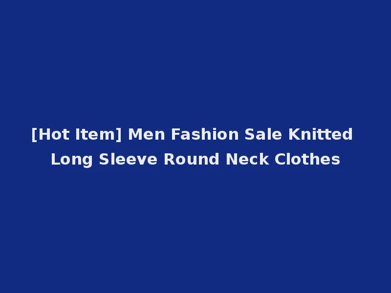 [Hot Item] Men Fashion Sale Knitted Long Sleeve Round Neck Clothes