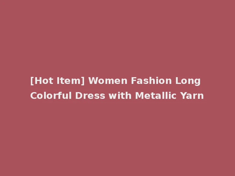 [Hot Item] Women Fashion Long Colorful Dress with Metallic Yarn