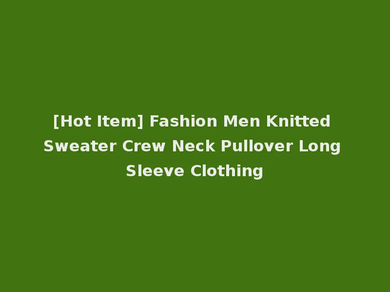 [Hot Item] Fashion Men Knitted Sweater Crew Neck Pullover Long Sleeve Clothing