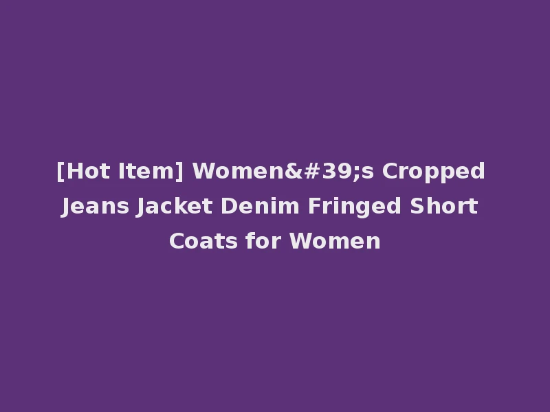 [Hot Item] Women's Cropped Jeans Jacket Denim Fringed Short Coats for Women