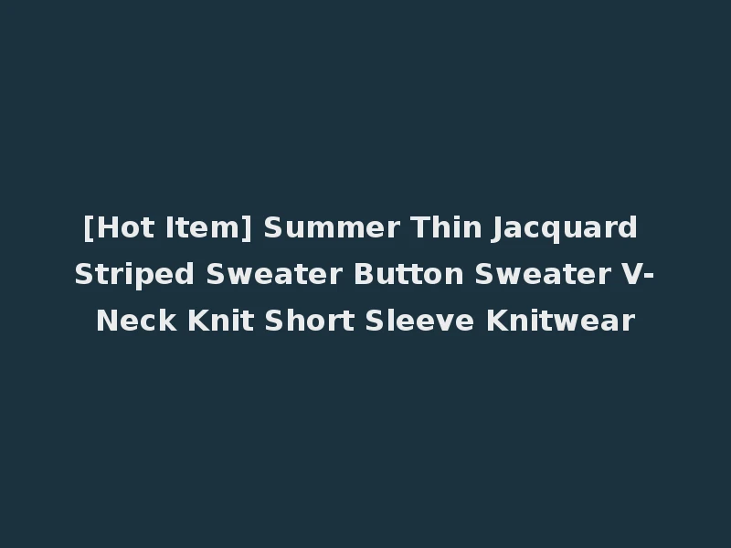 [Hot Item] Summer Thin Jacquard Striped Sweater Button Sweater V-Neck Knit Short Sleeve Knitwear