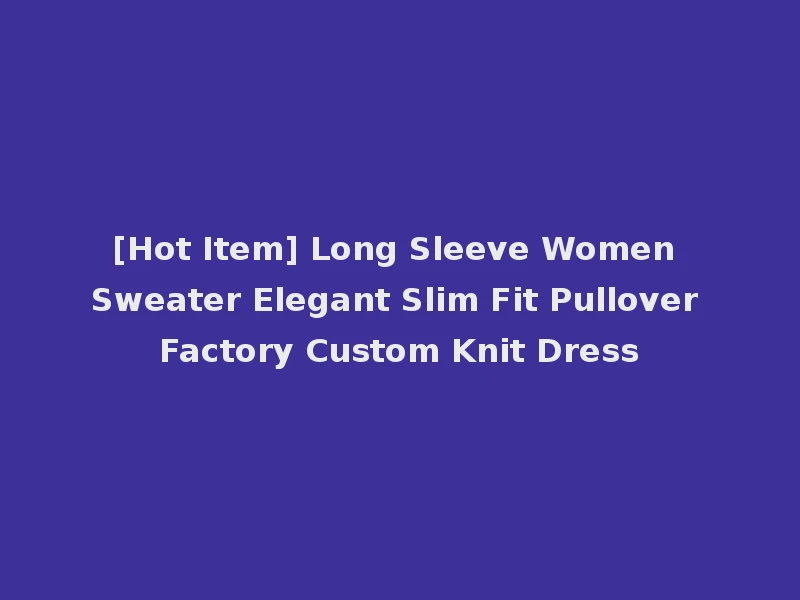 [Hot Item] Long Sleeve Women Sweater Elegant Slim Fit Pullover Factory Custom Knit Dress