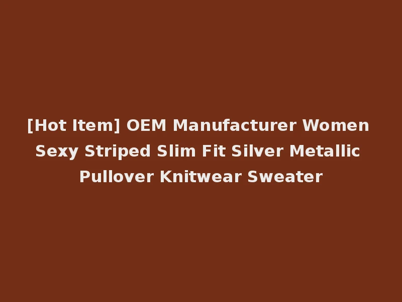 [Hot Item] OEM Manufacturer Women Sexy Striped Slim Fit Silver Metallic Pullover Knitwear Sweater
