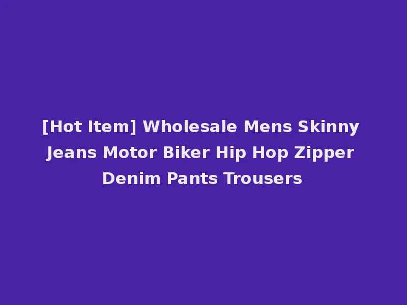 [Hot Item] Wholesale Mens Skinny Jeans Motor Biker Hip Hop Zipper Denim Pants Trousers