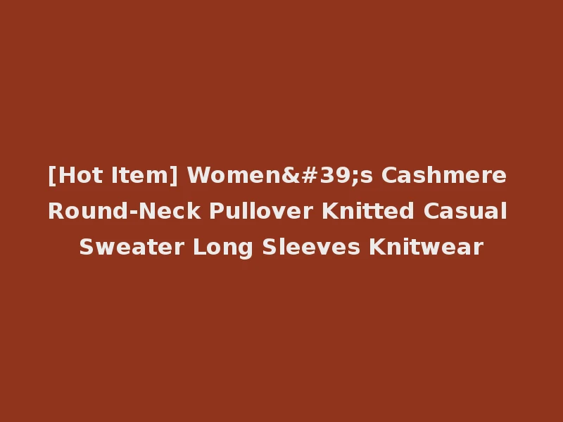 [Hot Item] Women's Cashmere Round-Neck Pullover Knitted Casual Sweater Long Sleeves Knitwear