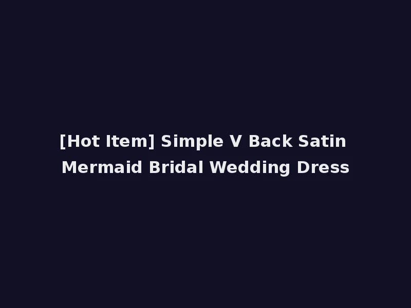 [Hot Item] Simple V Back Satin Mermaid Bridal Wedding Dress
