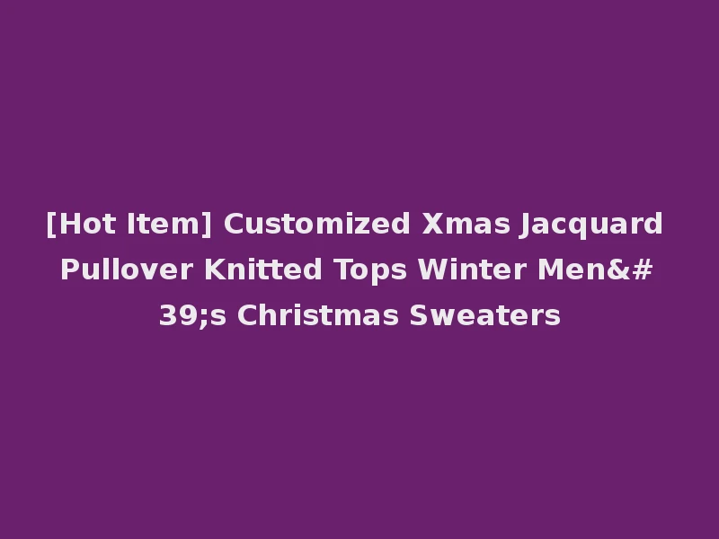 [Hot Item] Customized Xmas Jacquard Pullover Knitted Tops Winter Men's Christmas Sweaters