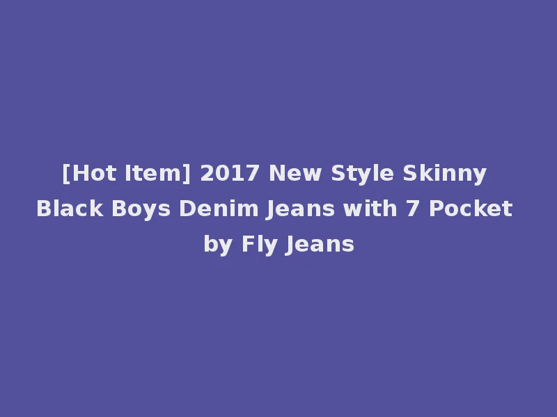 [Hot Item] 2017 New Style Skinny Black Boys Denim Jeans with 7 Pocket by Fly Jeans