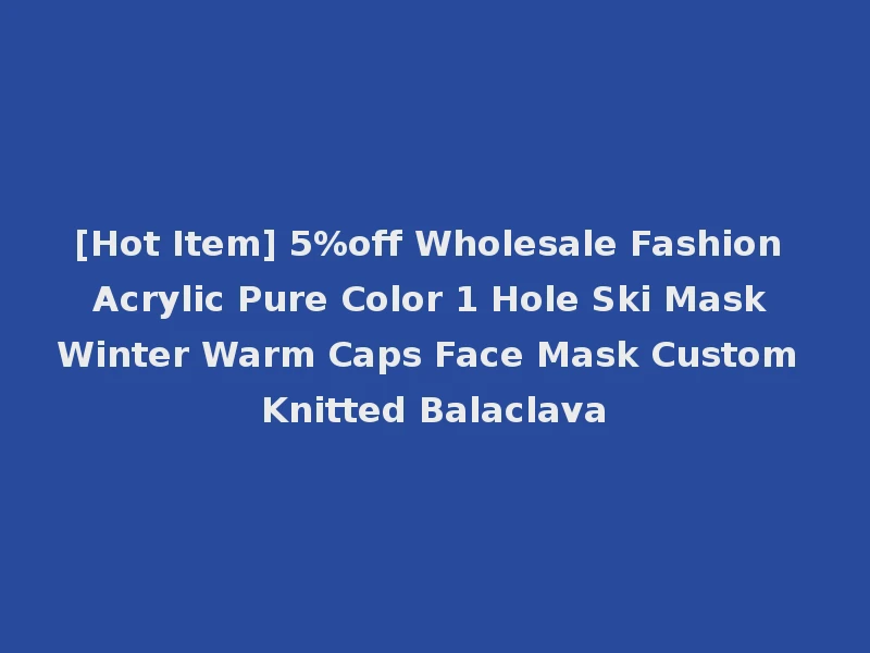 [Hot Item] 5%off Wholesale Fashion Acrylic Pure Color 1 Hole Ski Mask Winter Warm Caps Face Mask Custom Knitted Balaclava