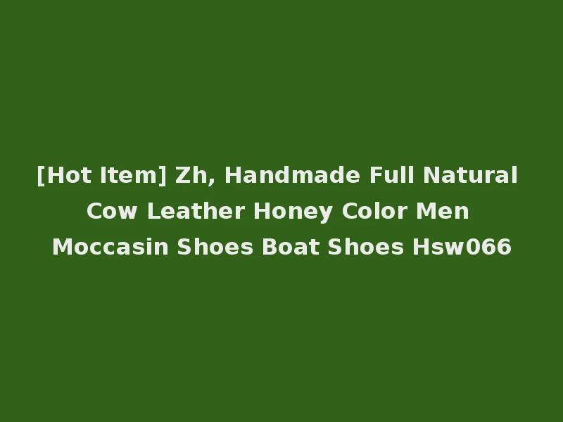 [Hot Item] Zh, Handmade Full Natural Cow Leather Honey Color Men Moccasin Shoes Boat Shoes Hsw066