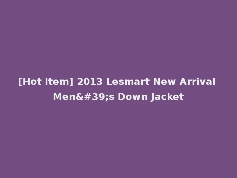 [Hot Item] 2013 Lesmart New Arrival Men's Down Jacket