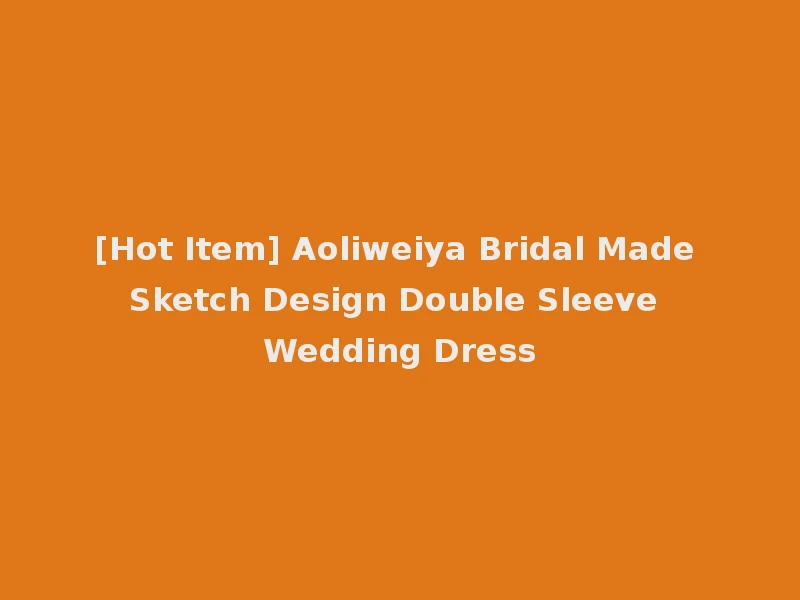 [Hot Item] Aoliweiya Bridal Made Sketch Design Double Sleeve Wedding Dress