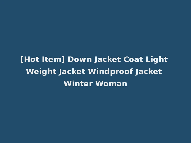 [Hot Item] Down Jacket Coat Light Weight Jacket Windproof Jacket Winter Woman