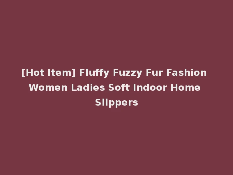 [Hot Item] Fluffy Fuzzy Fur Fashion Women Ladies Soft Indoor Home Slippers