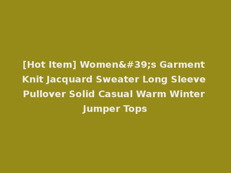[Hot Item] Women's Garment Knit Jacquard Sweater Long Sleeve Pullover Solid Casual Warm Winter Jumper Tops