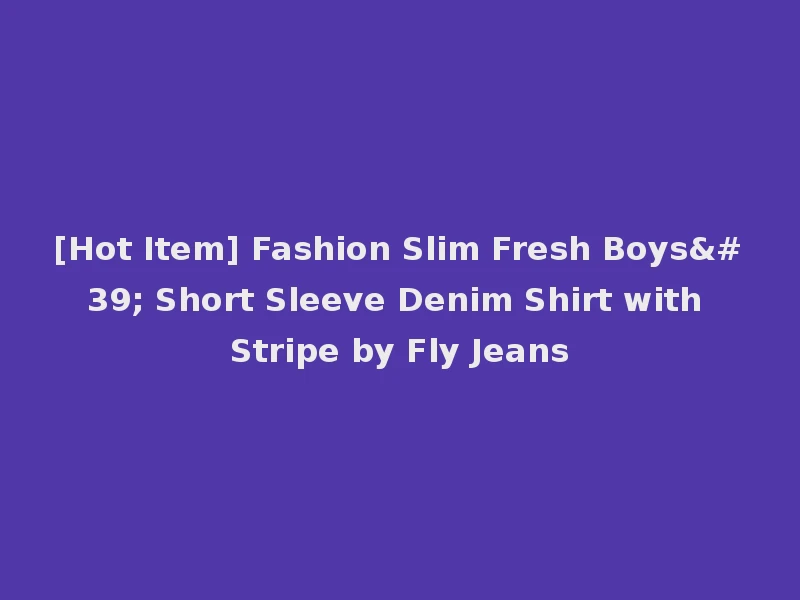 [Hot Item] Fashion Slim Fresh Boys' Short Sleeve Denim Shirt with Stripe by Fly Jeans