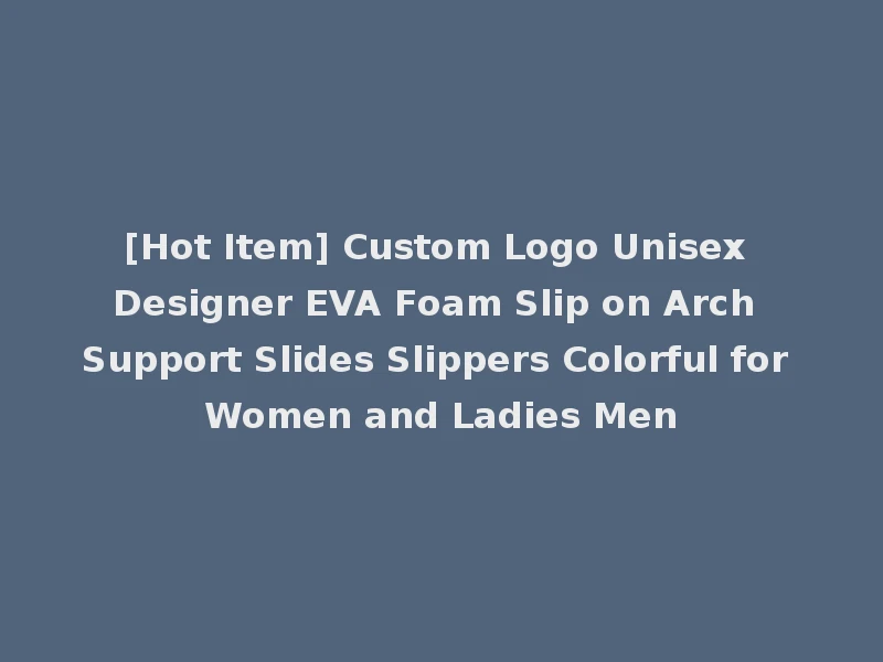 [Hot Item] Custom Logo Unisex Designer EVA Foam Slip on Arch Support Slides Slippers Colorful for Women and Ladies Men