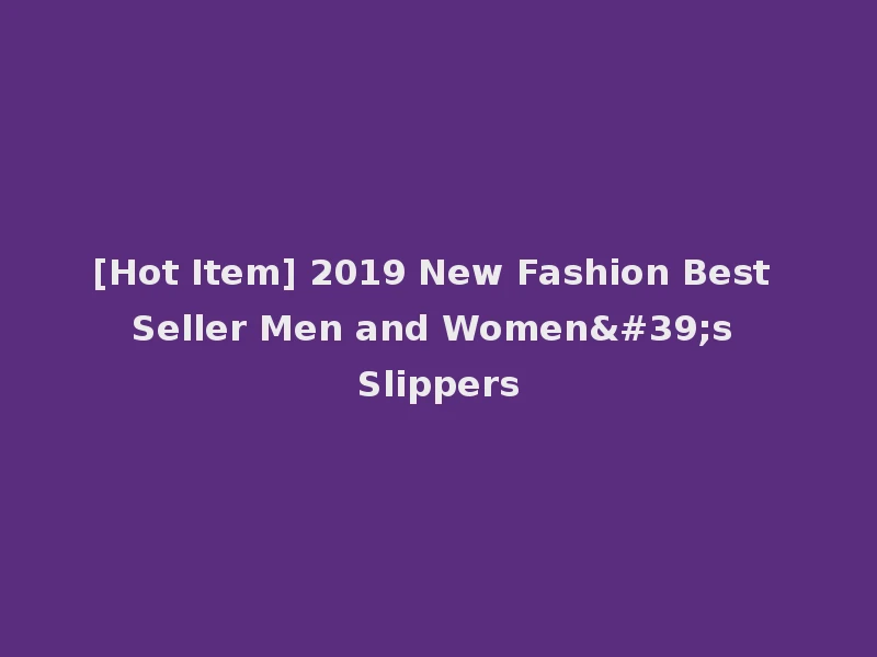 [Hot Item] 2019 New Fashion Best Seller Men and Women's Slippers
