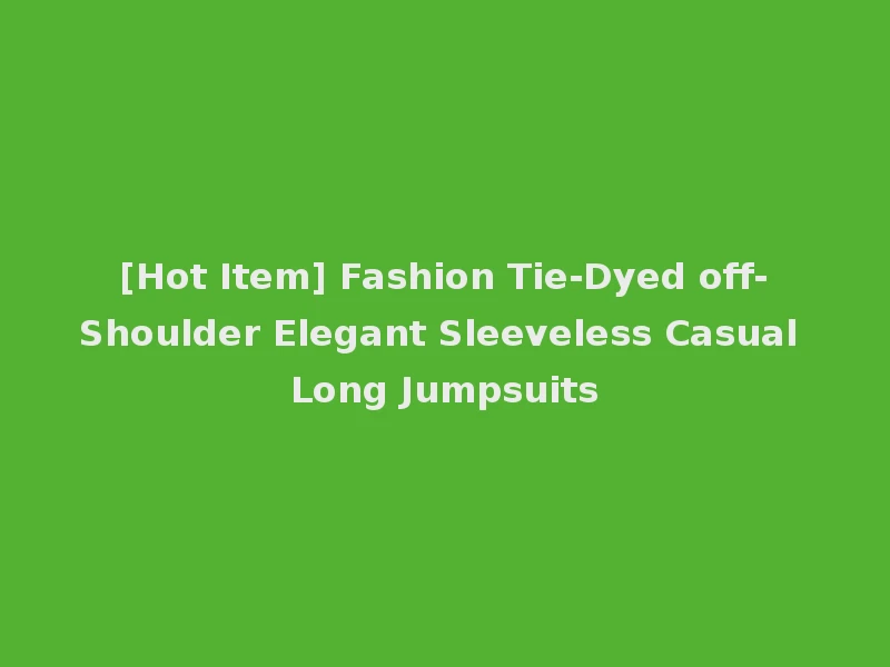 [Hot Item] Fashion Tie-Dyed off-Shoulder Elegant Sleeveless Casual Long Jumpsuits