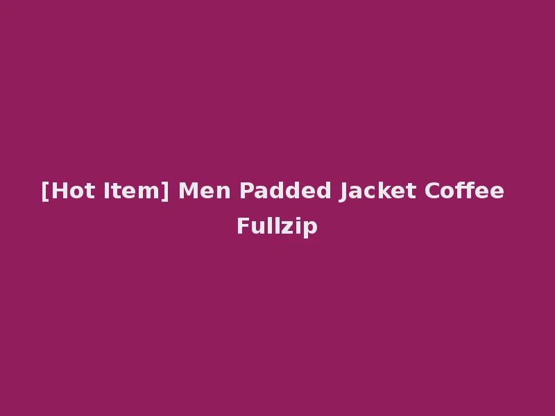 [Hot Item] Men Padded Jacket Coffee Fullzip