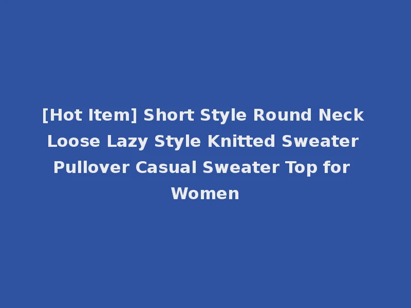 [Hot Item] Short Style Round Neck Loose Lazy Style Knitted Sweater Pullover Casual Sweater Top for Women